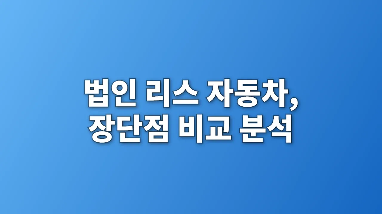 법인 리스 자동차, 장단점 비교 분석